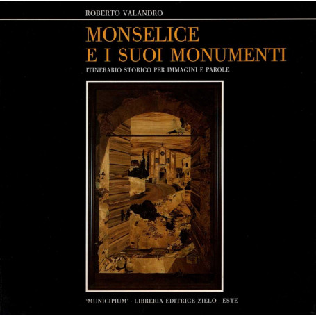 Monselice e i suoi monumenti. Itinerario storico per immagini e parole.