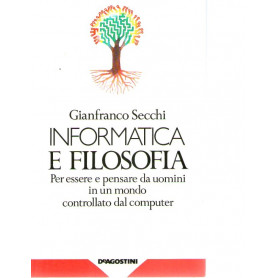 Informatica e filosofia      Per essere e pensare da uomini in un mondo controllato dai computer