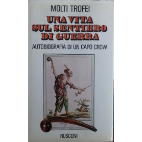 Una vita sul sentiero di guerra. Autobiografia di un capo Crow