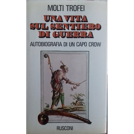 Una vita sul sentiero di guerra. Autobiografia di un capo Crow