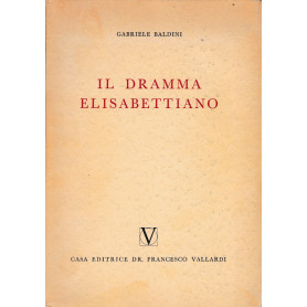 Il dramma Elisabettiano. Con due capitoli sul teatro inglese della restaurazione e del settecento.
