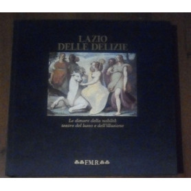 Il Lazio delle delizie : le dimore della nobiltà teatro del lusso e dell'illusione