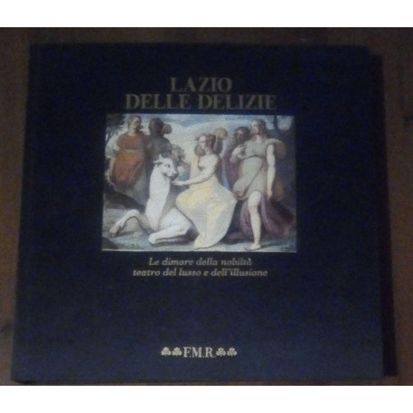 Il Lazio delle delizie : le dimore della nobiltà teatro del lusso e dell'illusione
