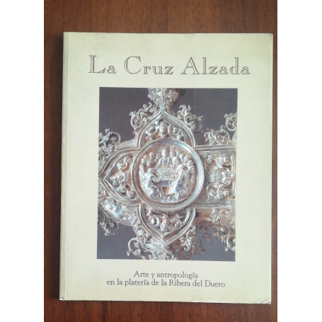 La Cruz Alzada . Arte y antropologà­a en la platerà­a de la Ribera del Duero