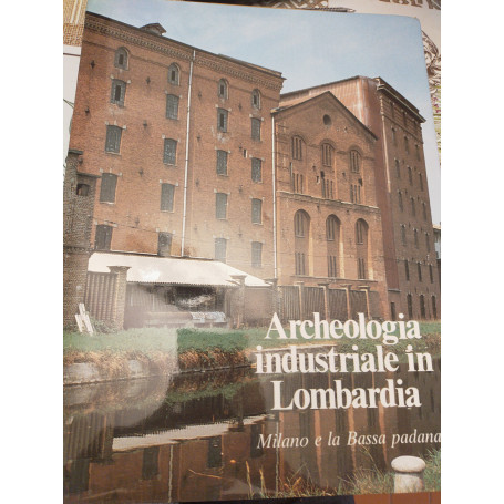 Archeologia industriale in Lombardia Milano e la bassa padana
