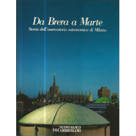 Da Brera a Marte. Storia dell'osservatorio astronomico di Milano