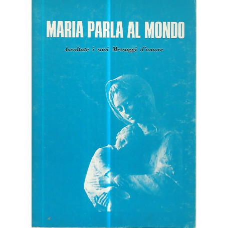 Maria parla al mondo. Ascoltate i suoi messaggi d'amore