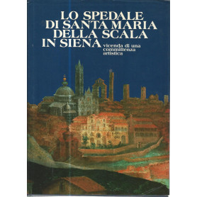 Lo spedale di Santa Maria della Scala in Siena. Vicenda di una committenza artistica