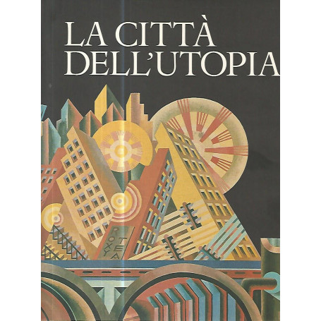 La città  dell'utopia. Dalla città  ideale alla città  del Terzo Millennio