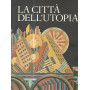 La città  dell'utopia. Dalla città  ideale alla città  del Terzo Millennio