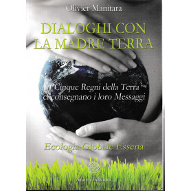 Dialoghi con la madre terra. I cinque regni della terra ci consegnano i loro messaggi. Ecologia globale essena
