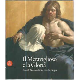 Il meraviglioso e la gloria. Grandi maestri del seicento in Europa