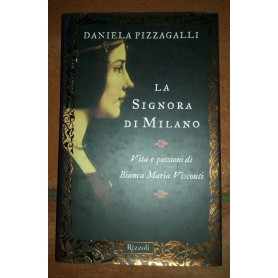 La signora di Milano. Vita e passioni di Bianca Maria Visconti