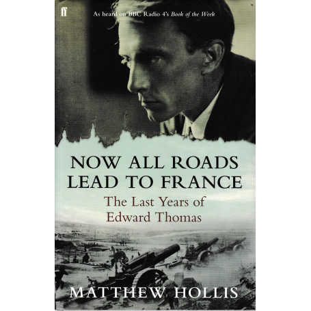 Now All Roads Lead to France: The Last Years of Edward Thomas