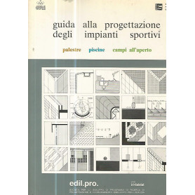 Guida alla progettazione degli impianti sportivi. Palestre. Piscine. Campi all'aperto