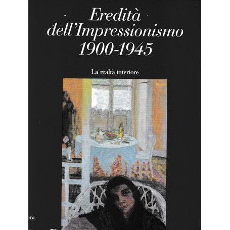 Eredità  dell'impressionismo (1900-1945). La realtà  interiore. Catalogo della mostra (Roma