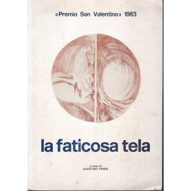 La faticosa tela. Poesie e racconti. 13^ ed. concorso letterario internazionale "Premio San Valentino"