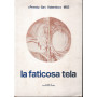 La faticosa tela. Poesie e racconti. 13^ ed. concorso letterario internazionale "Premio San Valentino"