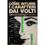 Come intuire i caratteri dai volti. Manuale psicologico pratico