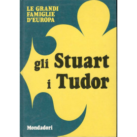 Le Grandi Famiglie D'Europa. Gli Stuart I Tudor