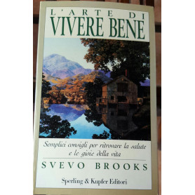L'Arte di vivere bene.Semplici consigli per ritrovare la salute e le gioie della vita