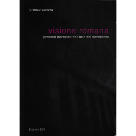 Visione romana. Percorsi incrociati nell'arte del Novecento