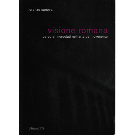 Visione romana. Percorsi incrociati nell'arte del Novecento
