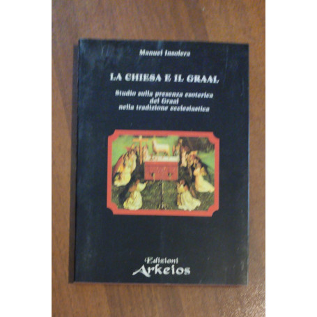 La chiesa e il Graal. Studio sulla presenza esoterica del Graal nella tradizione ecclesiastica