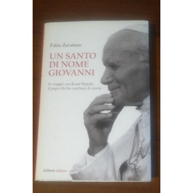 Un santo di nome Giovanni. In viaggio con Karol Wojtyla il papa che ha cambiato la storia