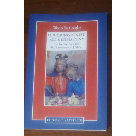 Il digiuno di Gesà¹ all'ultima cena. Confronto con le tesi di J. Ratzinger e di J. Meier