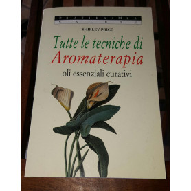 Tutte le tecniche di Aromaterapia oli essenziali curativi