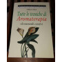 Tutte le tecniche di Aromaterapia oli essenziali curativi