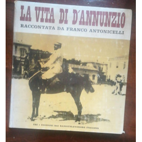 LA VITA DI D'ANNUNZIO RACCONTATA DA FRANCO ANTONICELLI
