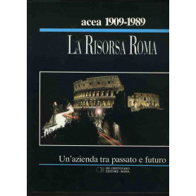 Acea 1909-1989.La risorsa Roma. Un' azienda tra passato e futuro