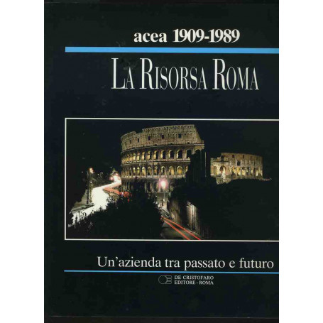 Acea 1909-1989.La risorsa Roma. Un' azienda tra passato e futuro