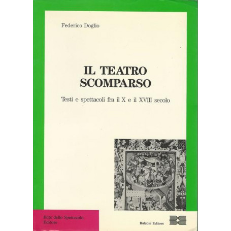 IL TEATRO SCOMPARSO. Testi e spettacoli fra il X e il XVIII secolo