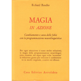 Magia in azione. Cambiamento e cura delle fobie con la programmazione neurolinguistica