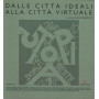 DALLE CITTA' IDEALI ALLA CITTA' VIRTUALE