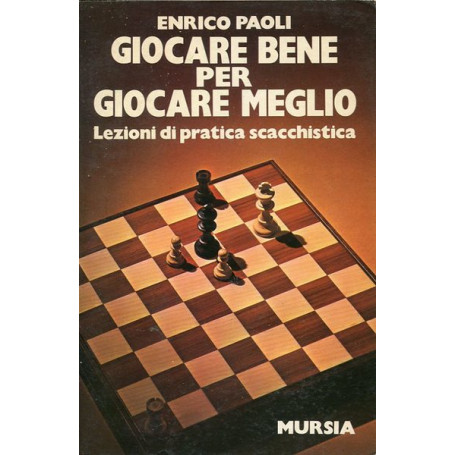 Giocare bene per giocare meglio - Lezioni di pratica scacchistica
