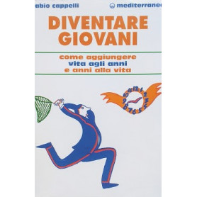Diventare giovani. Come aggiungere vita agli anni e anni alla vita