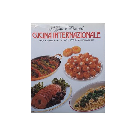 Il grande libro dela cucina internazionale. Dagli antipasti al dessert