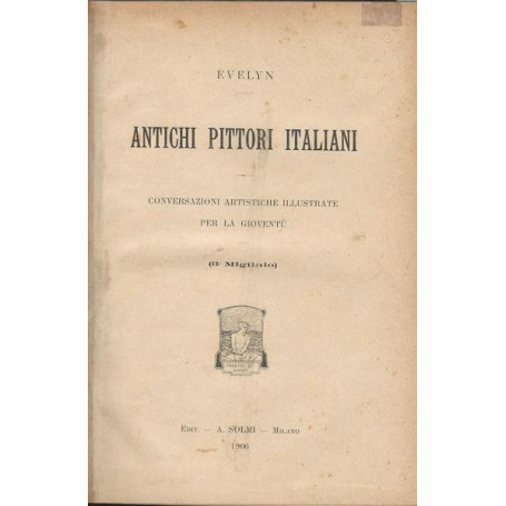 ANTICHI PITTORI ITALIANI. Conversazioni artistiche illustrate per la gioventà¹